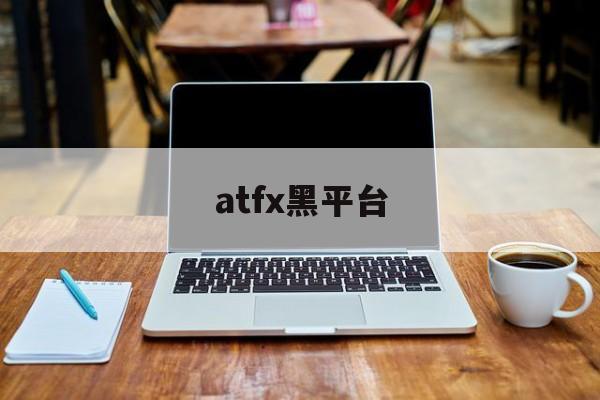atfx黑平台(atfx平台诈骗)